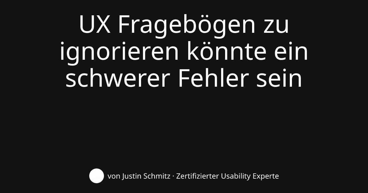 UX Fragebögen zu ignorieren könnte ein schwerer Fehler sein ...